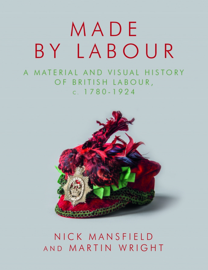 Made by Labour A Material and Visual History of British Labour, c. 1780-1924